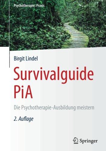 Survivalguide PiA: Die Psychotherapie-Ausbildung meistern (Psychotherapie: Praxis)