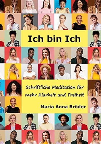 Ich bin Ich: Schriftliche Meditationen für mehr Klarheit und Freiheit