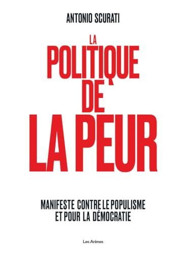 La politique de la peur : manifeste contre le populisme et la démocratie