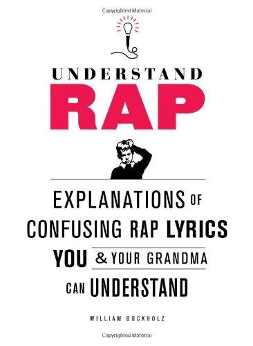 Understanding Rap: Explanations of Confusing Rap Lyrics You and Your Grandma Can Understand