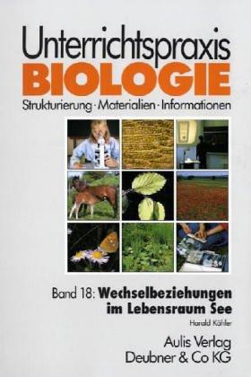 Band 18: Wechselbeziehungen im Lebensraum See. Unterrichtspraxis Biologie