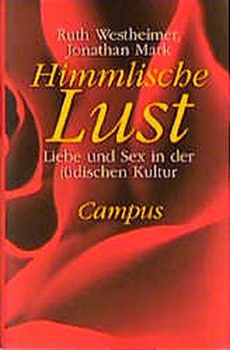 Himmlische Lust: Liebe und Sex in der jüdischen Kultur