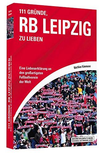 111 Gründe, RB Leipzig zu lieben - Eine Liebeserklärung an den großartigsten Fußballverein der Welt