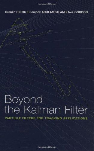 Beyond the Kalman Filter: Particle Filters for Tracking Applications (Artech House Radar Library)