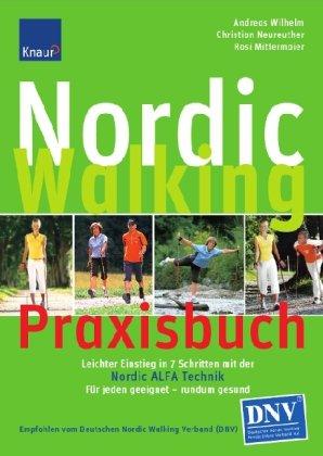 Nordic Walking Praxisbuch: So lernen Sie richtig mit der Nordic ALFA Technik; Für jeden geeignet und Rücken schonend