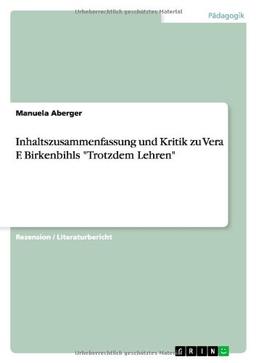 Inhaltszusammenfassung und Kritik zu Vera F. Birkenbihls "Trotzdem Lehren"