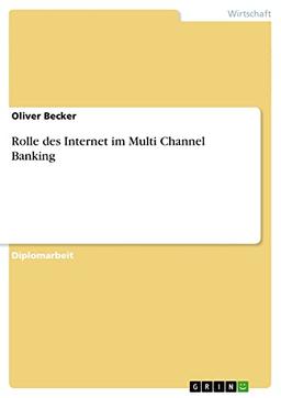 Rolle des Internet im Multi Channel Banking: Diplomarbeit