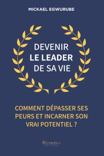 Devenir le leader de sa vie: Comment dépasser ses peurs et incarner son vrai potentiel ?