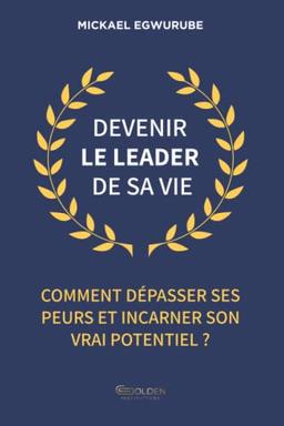 Devenir le leader de sa vie: Comment dépasser ses peurs et incarner son vrai potentiel ?