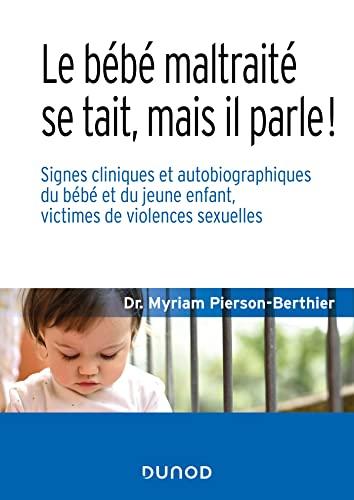 Le bébé maltraité se tait, mais il parle ! : signes cliniques et autobiographiques du bébé et du jeune enfant, victimes de violences sexuelles