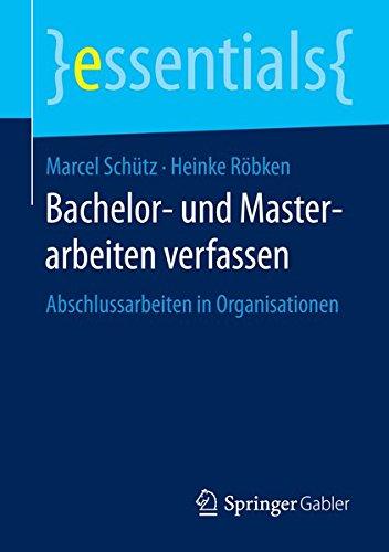 Bachelor- und Masterarbeiten verfassen: Abschlussarbeiten in Organisationen (essentials)