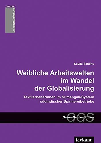 Weibliche Arbeitswelten im Wandel der Globalisierung. Textilarbeiterinnen im Sumangali-System südindischer Spinnereibetriebe (Grazer Gender Studies: ... Frauen- und Geschlechterforschung)