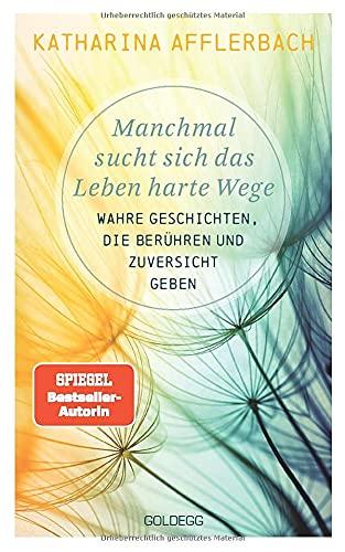 Manchmal sucht sich das Leben harte Wege: Wahre Geschichten, die berühren und Zuversicht geben