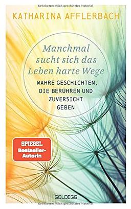 Manchmal sucht sich das Leben harte Wege: Wahre Geschichten, die berühren und Zuversicht geben