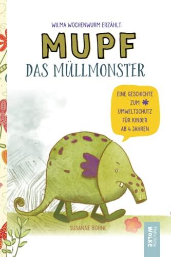 Wilma Wochenwurm erzählt: Mupf das Müllmonster: Eine Geschichte zum Umweltschutz. Für Kinder in Kita & Grundschule ab 4 Jahren