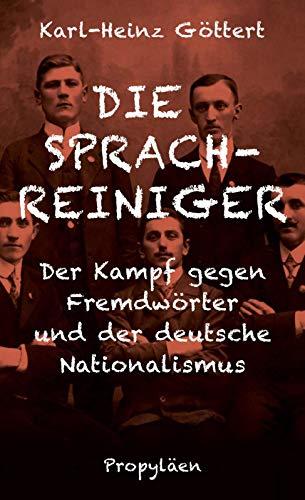 Die Sprachreiniger: Der Kampf gegen Fremdwörter und der deutsche Nationalismus