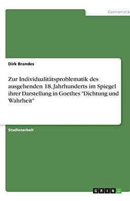 Zur Individualitätsproblematik des ausgehenden 18. Jahrhunderts im Spiegel ihrer Darstellung in Goethes "Dichtung und Wahrheit"