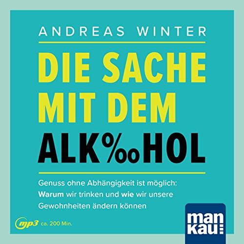 Die Sache mit dem Alkohol. Hörbuch mit Audio-Coaching: Genuss ohne Abhängigkeit ist möglich: Warum wir trinken und wie wir unsere Gewohnheiten ändern können