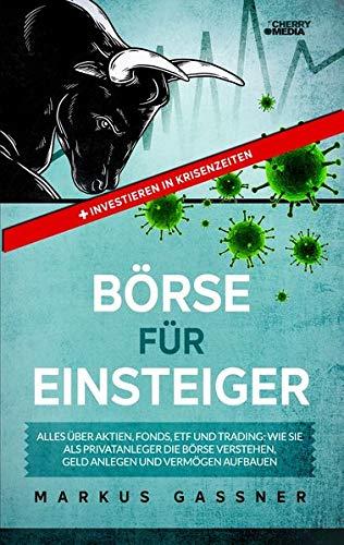 Börse für Einsteiger: Alles über Aktien, Aktienfonds, ETF und Traden + Investieren in Krisenzeiten