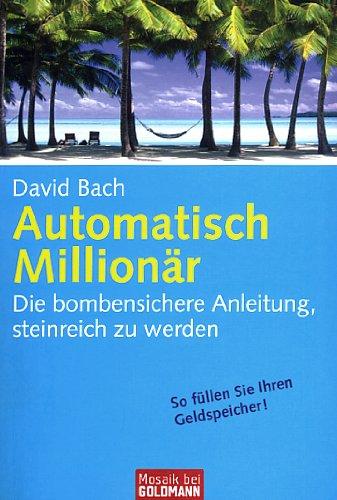 Automatisch Millionär: Die bombensichere Anleitung, steinreich zu werden