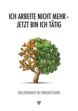 Ich arbeite nicht mehr – Jetzt bin ich tätig: Willkommen im Ruhestand