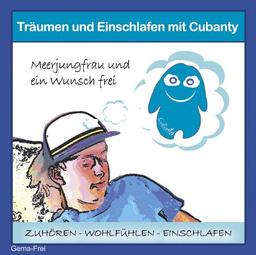 Träumen und Einschlafen mit Cubanty - Meerjungfrau und ein Wunsch frei: Gute-Nacht-Geschichte mit integrierten Entspannungstechniken und Hypnose für ... mit Cubanty für Kinder und Jugendliche)