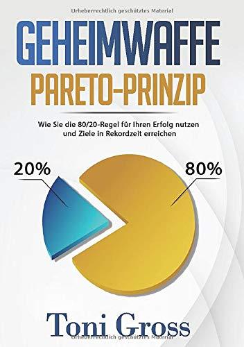 Geheimwaffe Pareto-Prinzip: Wie Sie die 80/20 Regel für Ihren Erfolg nutzen und Ziele in Rekordzeit erreichen