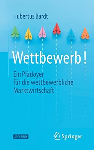 Wettbewerb!: Ein Plädoyer für die wettbewerbliche Marktwirtschaft