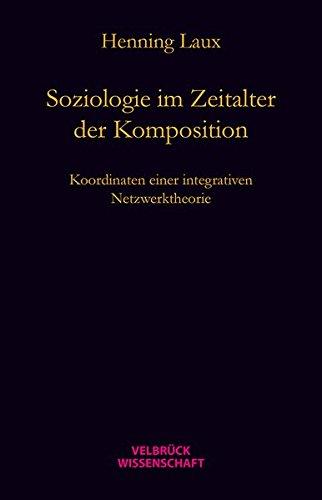 Soziologie im Zeitalter der Komposition: Koordinaten einer relational-dynamischen Netzwerktheorie