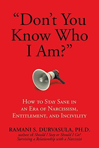 "Don't You Know Who I Am?": How to Stay Sane in an Era of Narcissism, Entitlement, and Incivility