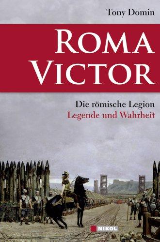 Roma Victor: Die römische Legion: Legende und Wahrheit