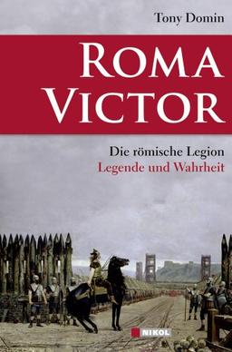 Roma Victor: Die römische Legion: Legende und Wahrheit