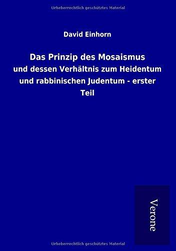 Das Prinzip des Mosaismus: und dessen Verhältnis zum Heidentum und rabbinischen Judentum - erster Teil