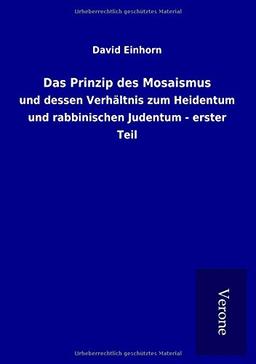 Das Prinzip des Mosaismus: und dessen Verhältnis zum Heidentum und rabbinischen Judentum - erster Teil