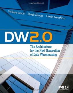 DW 2.0: The Architecture for the Next Generation of Data Warehousing (Morgan Kaufman Series in Data Management Systems)