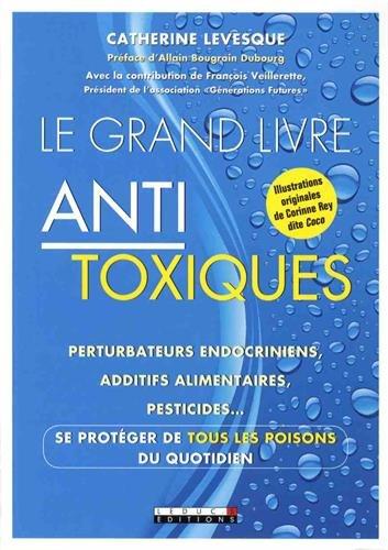 Le grand livre antitoxiques : perturbateurs endocriniens, additifs alimentaires, pesticides... : se protéger de tous les poisons du quotidien