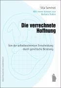 Die verrechnete Hoffnung: Von der selbstbestimmten Entscheidung durch genetische Beratung