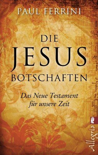 Die Jesus-Botschaften: Das Neue Testament für unsere Zeit