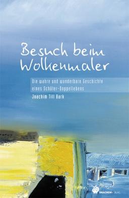 Besuch beim Wolkenmaler: Die wahre und wunderbare Geschichte eines Schüler-Doppellebens