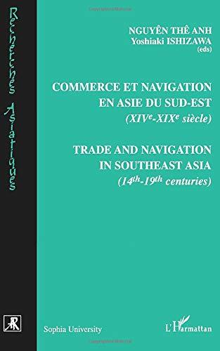 Commerce et navigation en Asie du Sud-Est : XIVe-XIXe siècle. Trade and navigation in Southeast Asia : 14th-19th centuries