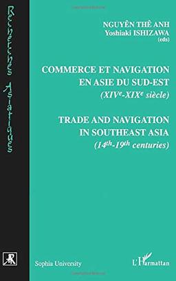 Commerce et navigation en Asie du Sud-Est : XIVe-XIXe siècle. Trade and navigation in Southeast Asia : 14th-19th centuries