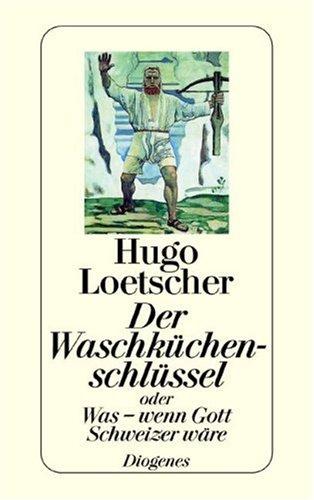 Der Waschküchenschlüssel: Oder Was - wenn Gott Schweizer wäre