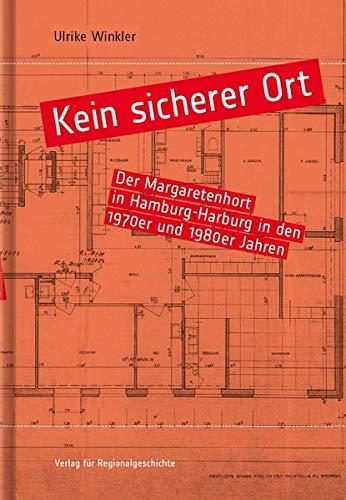 Kein sicherer Ort: Der Margaretenhort in Hamburg-Harburg in den 1970er und 1980er Jahren (Schriften des Instituts für Diakonie- und Sozialgeschichte an der Kirchlichen Hochschule Bethel)