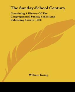 The Sunday-School Century: Containing A History Of The Congregational Sunday-School And Publishing Society (1918)