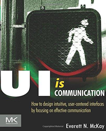 UI is Communication: How to Design Intuitive, User Centered Interfaces by Focusing on Effective Communication