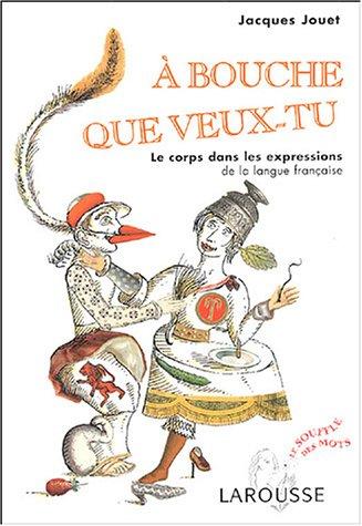 A bouche que veux-tu : le corps dans les expressions de la langue française