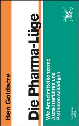 Die Pharma-Lüge: Wie Arzneimittelkonzerne Ärzte irreführen und Patienten schädigen