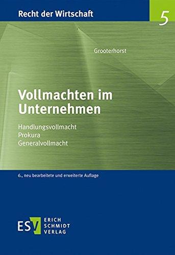 Vollmachten im Unternehmen: Handlungsvollmacht - Prokura - Generalvollmacht (Recht der Wirtschaft, Band 5)