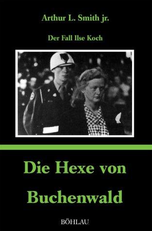 Die Hexe von Buchenwald: Der Fall Ilse Koch