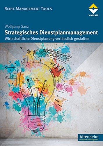 Strategisches Dienstplanmanagement: Wirtschaftliche Dienstplanung verlässlich gestalten (Reihe Management Tools)